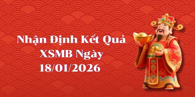 Nhận Định Kết Quả XSMB Ngày 18/01/2026