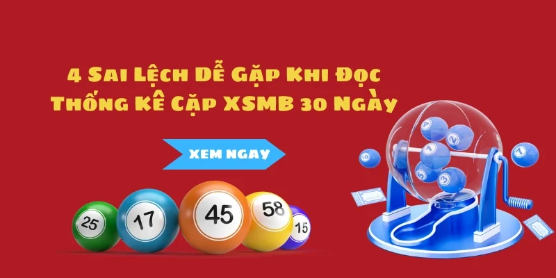 Thống Kê Cặp XSMB 30 Ngày: 4 Sai Lệch Dễ Gặp Khi Đọc Dữ Liệu