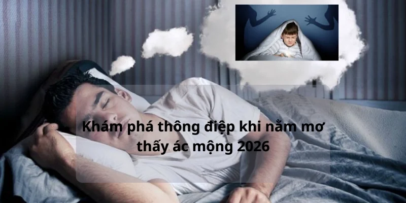 Khám phá thông điệp khi nằm mơ thấy ác mộng 2026
