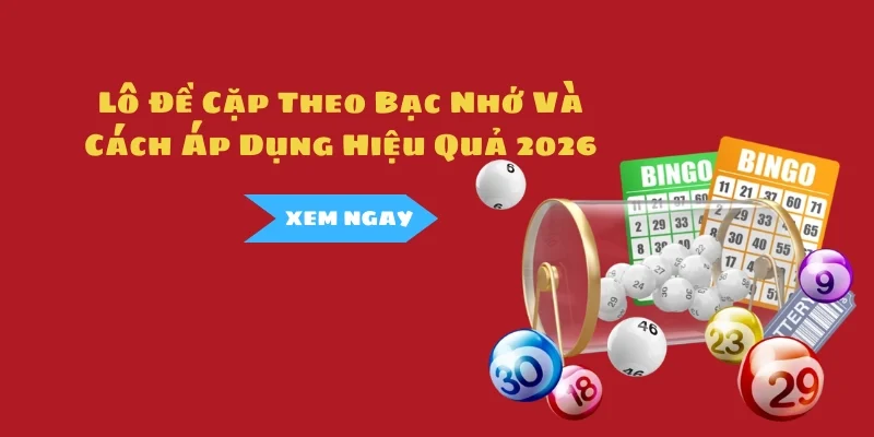 Lô Đề Cặp Theo Bạc Nhớ Và Cách Áp Dụng Hiệu Quả 2026
