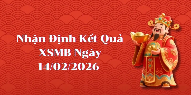 Nhận Định Kết Quả XSMB Ngày 14/02/2026